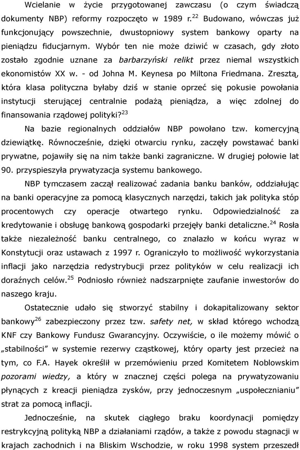 Wybór ten nie może dziwić w czasach, gdy złoto zostało zgodnie uznane za barbarzyński relikt przez niemal wszystkich ekonomistów XX w. - od Johna M. Keynesa po Miltona Friedmana.