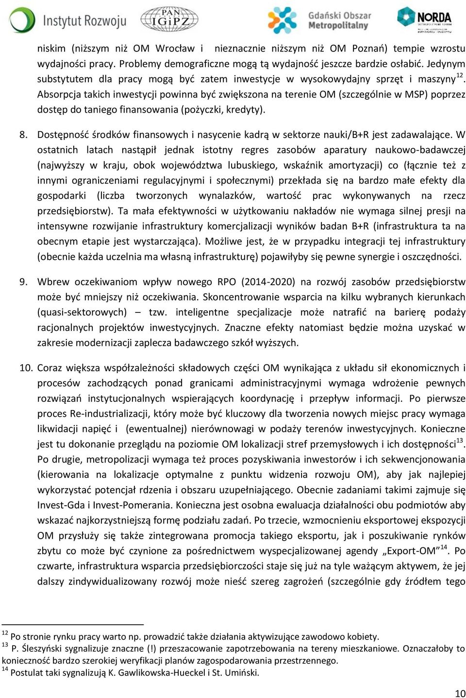 Absorpcja takich inwestycji powinna być zwiększona na terenie OM (szczególnie w MSP) poprzez dostęp do taniego finansowania (pożyczki, kredyty). 8.