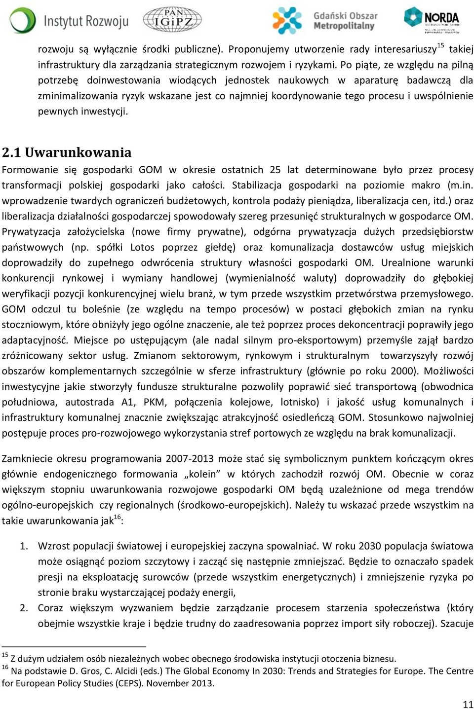 pewnych inwestycji. 2.1 Uwarunkowania Formowanie się gospodarki GOM w okresie ostatnich 25 lat determinowane było przez procesy transformacji polskiej gospodarki jako całości.