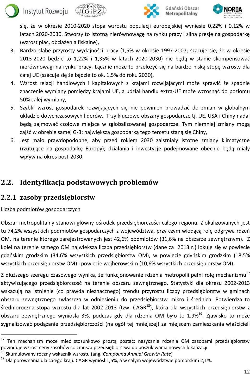 Bardzo słabe przyrosty wydajności pracy (1,5% w okresie 1997-2007; szacuje się, że w okresie 2013-2020 będzie to 1,22% i 1,35% w latach 2020-2030) nie będą w stanie skompensować nierównowagi na rynku