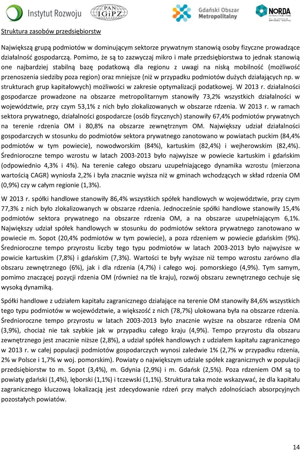 region) oraz mniejsze (niż w przypadku podmiotów dużych działających np. w strukturach grup kapitałowych) możliwości w zakresie optymalizacji podatkowej. W 2013 r.