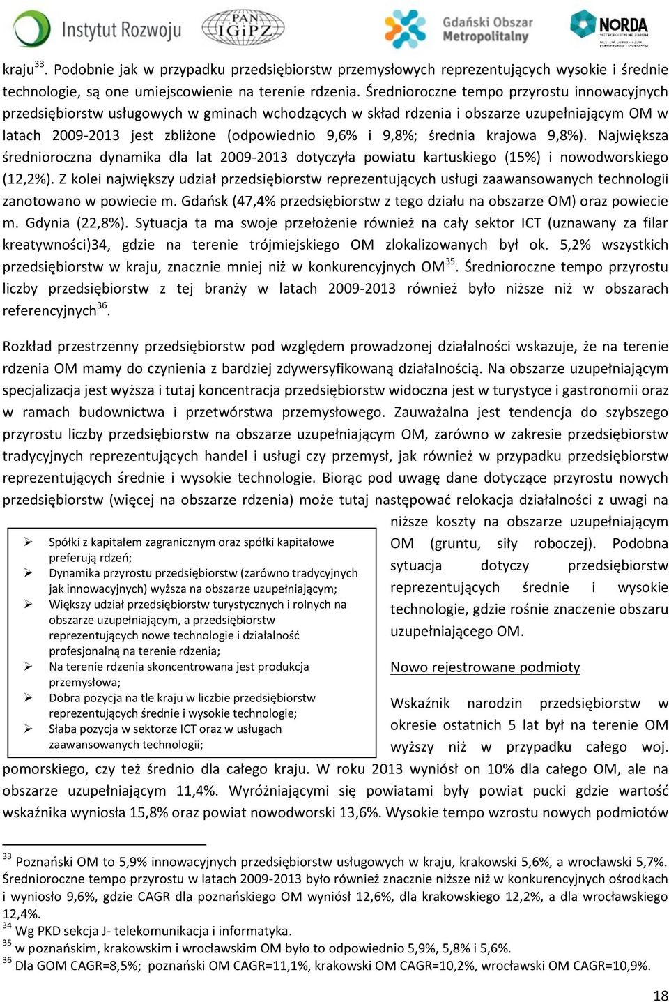 średnia krajowa 9,8%). Największa średnioroczna dynamika dla lat 2009-2013 dotyczyła powiatu kartuskiego (15%) i nowodworskiego (12,2%).