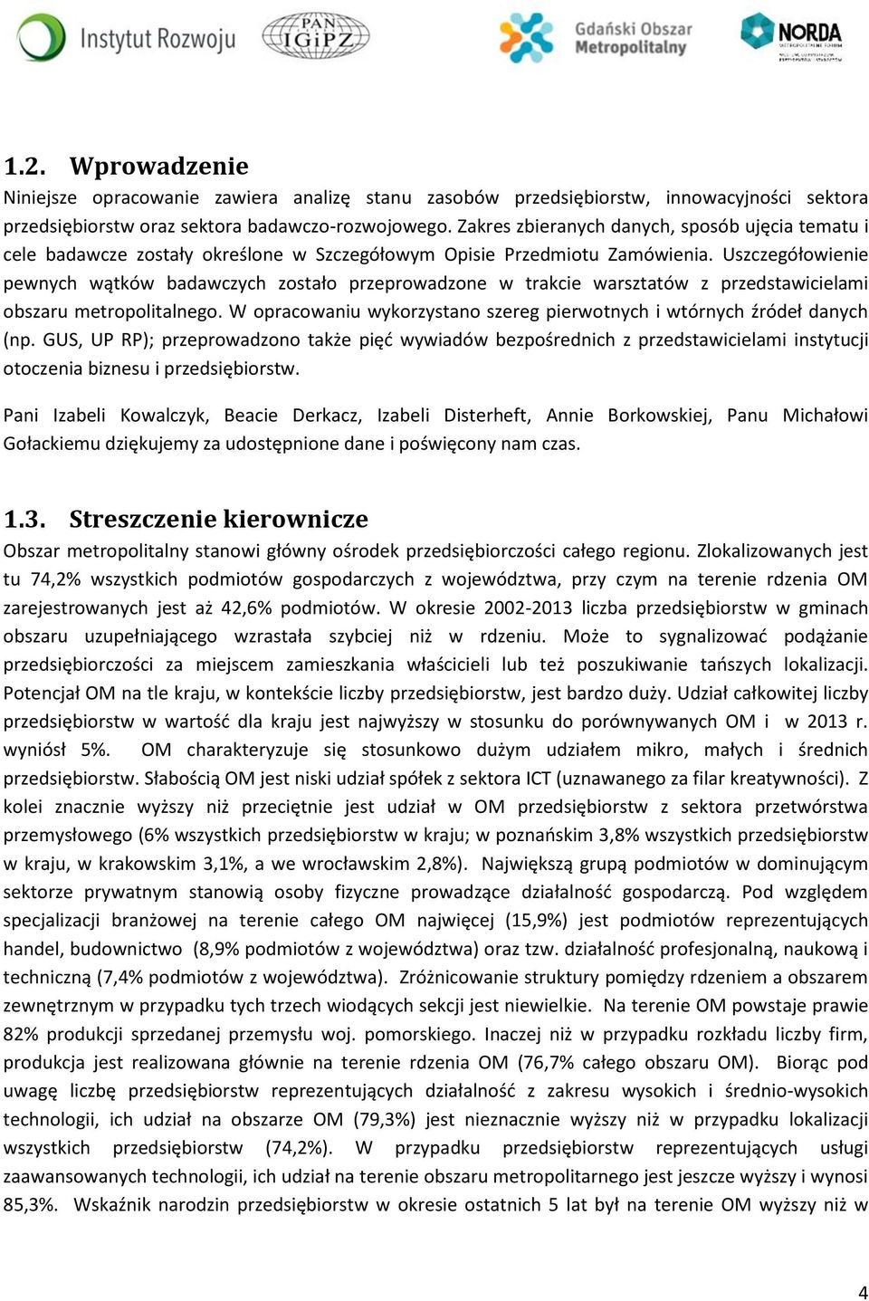 Uszczegółowienie pewnych wątków badawczych zostało przeprowadzone w trakcie warsztatów z przedstawicielami obszaru metropolitalnego.