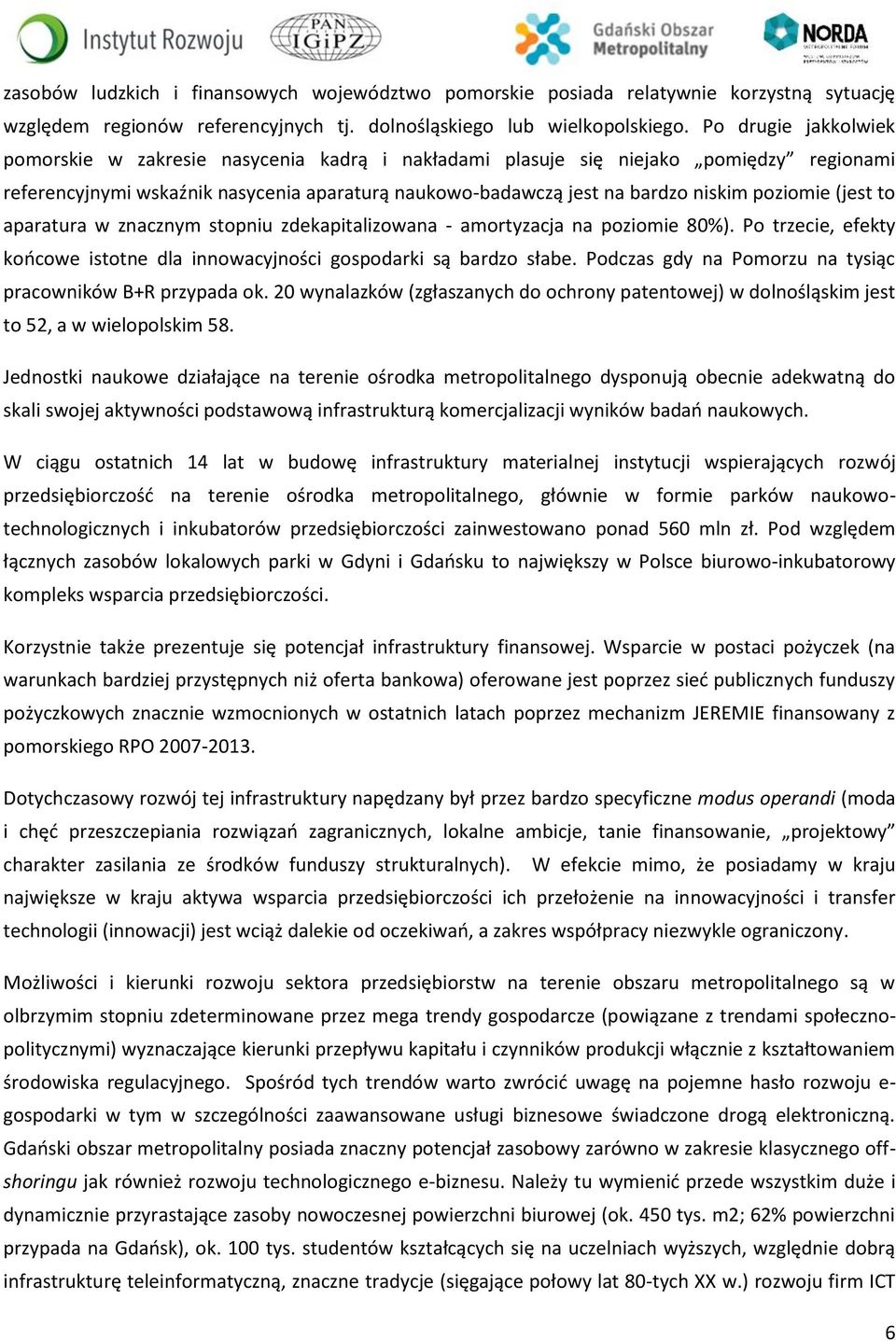 poziomie (jest to aparatura w znacznym stopniu zdekapitalizowana - amortyzacja na poziomie 80%). Po trzecie, efekty końcowe istotne dla innowacyjności gospodarki są bardzo słabe.