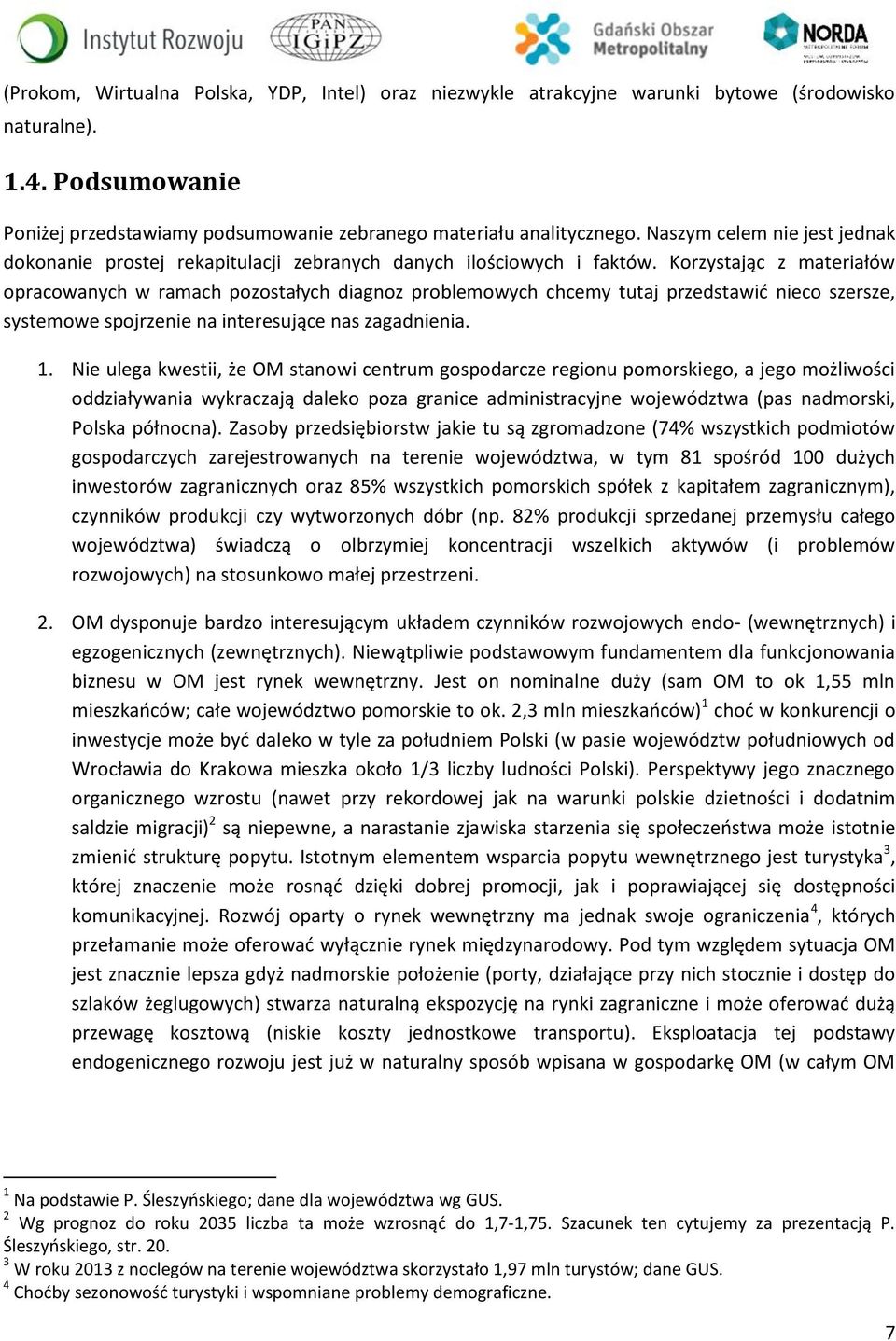 Korzystając z materiałów opracowanych w ramach pozostałych diagnoz problemowych chcemy tutaj przedstawić nieco szersze, systemowe spojrzenie na interesujące nas zagadnienia. 1.