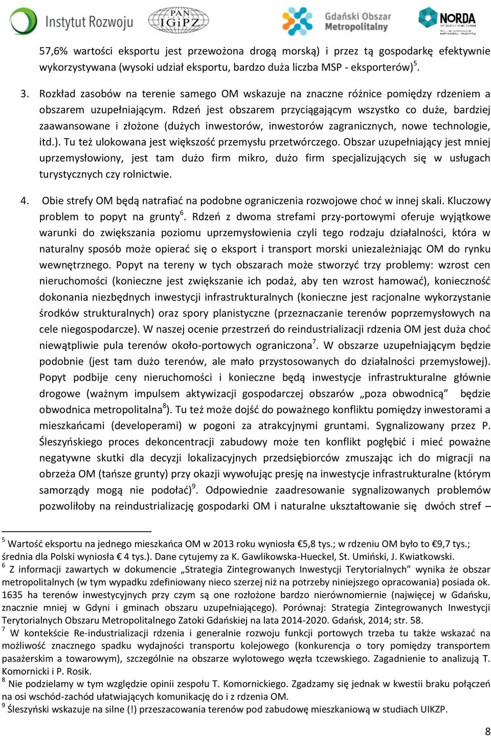 Rdzeń jest obszarem przyciągającym wszystko co duże, bardziej zaawansowane i złożone (dużych inwestorów, inwestorów zagranicznych, nowe technologie, itd.).