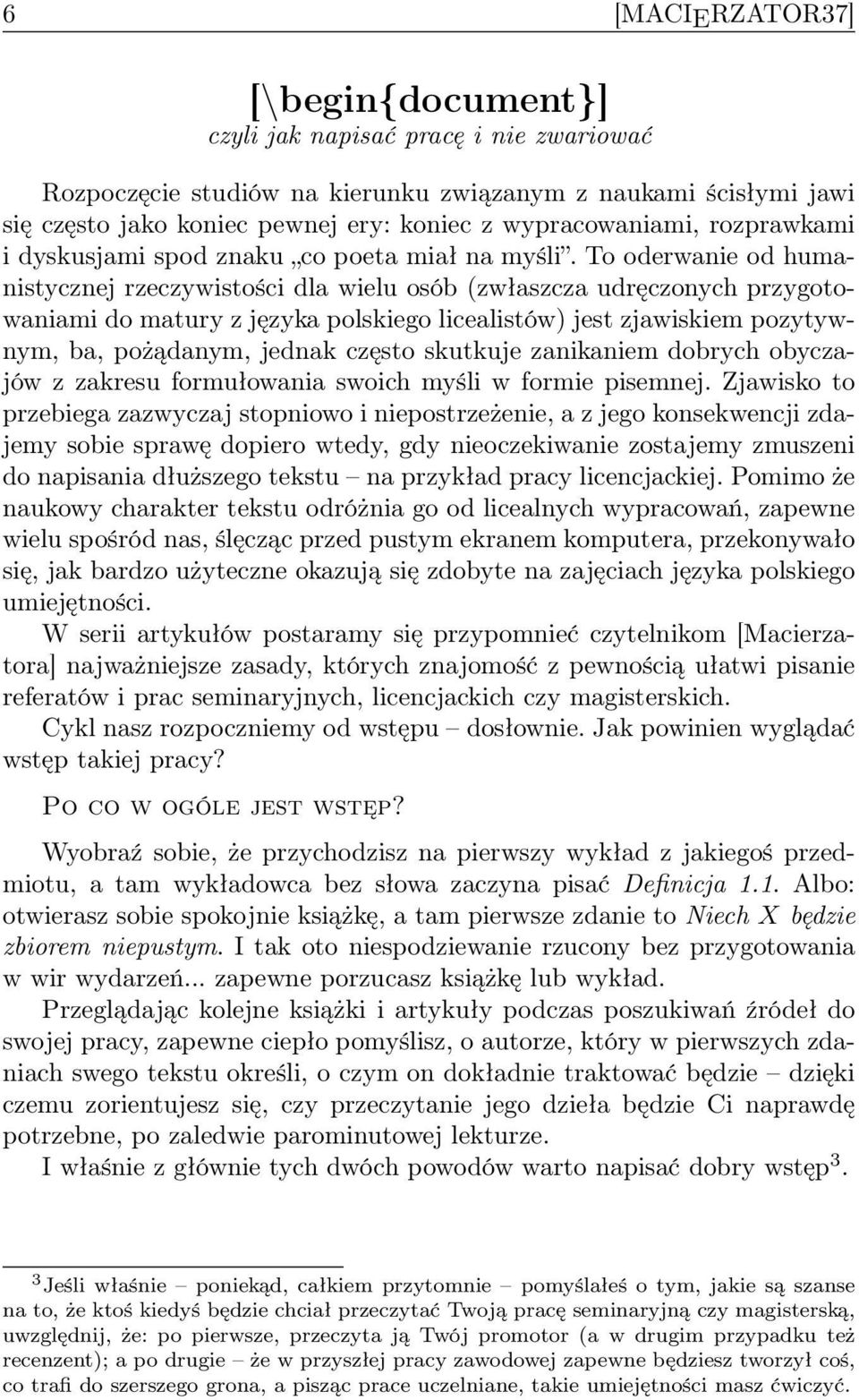 To oderwanie od humanistycznej rzeczywistości dla wielu osób (zwłaszcza udręczonych przygotowaniami do matury z języka polskiego licealistów) jest zjawiskiem pozytywnym, ba, pożądanym, jednak często