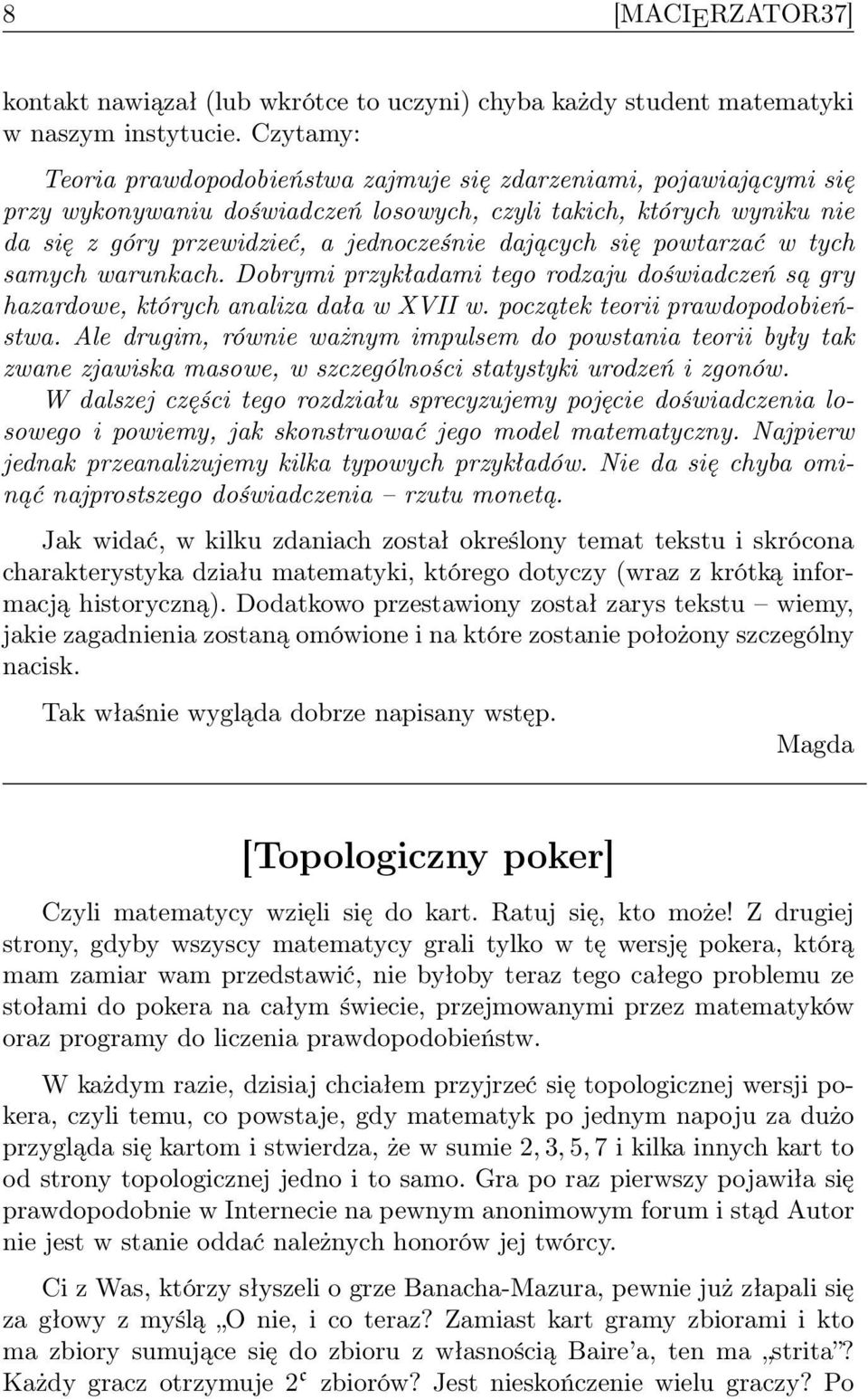 dających się powtarzać w tych samych warunkach. Dobrymi przykładami tego rodzaju doświadczeń są gry hazardowe, których analiza dała w XVII w. początek teorii prawdopodobieństwa.