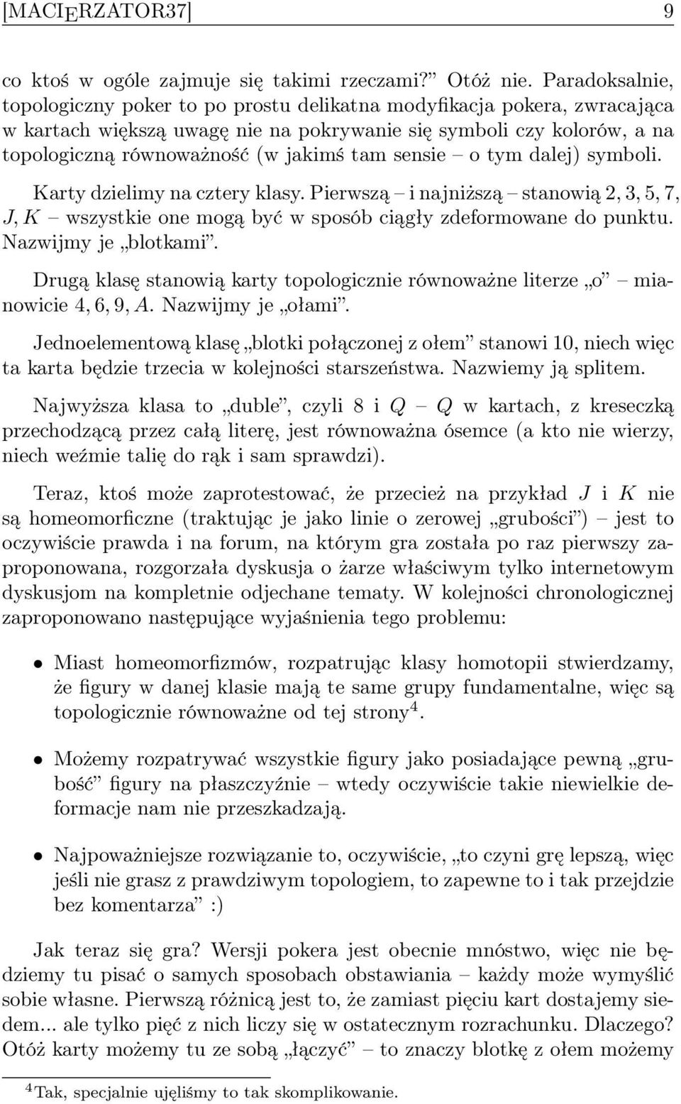 sensie o tym dalej) symboli. Karty dzielimy na cztery klasy. Pierwszą i najniższą stanowią 2, 3, 5, 7, J, K wszystkie one mogą być w sposób ciągły zdeformowane do punktu. Nazwijmy je blotkami.