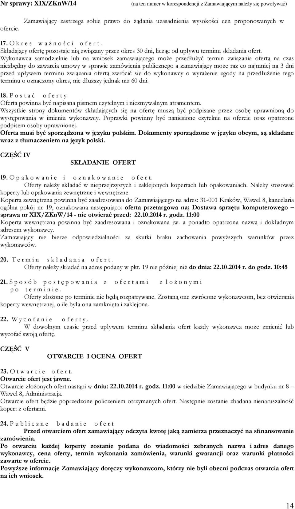 Wykonawca samodzielnie lub na wniosek zamawiającego moŝe przedłuŝyć termin związania ofertą na czas niezbędny do zawarcia umowy w sprawie zamówienia publicznego a zamawiający moŝe raz co najmniej na