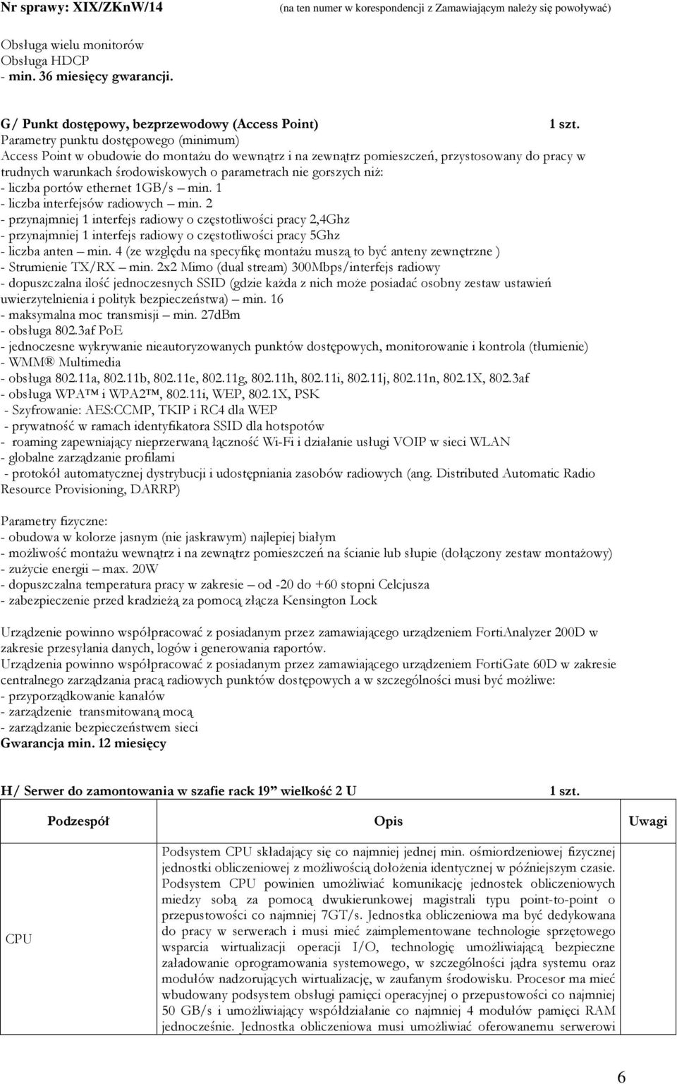 niŝ: - liczba portów ethernet 1GB/s min. 1 - liczba interfejsów radiowych min.