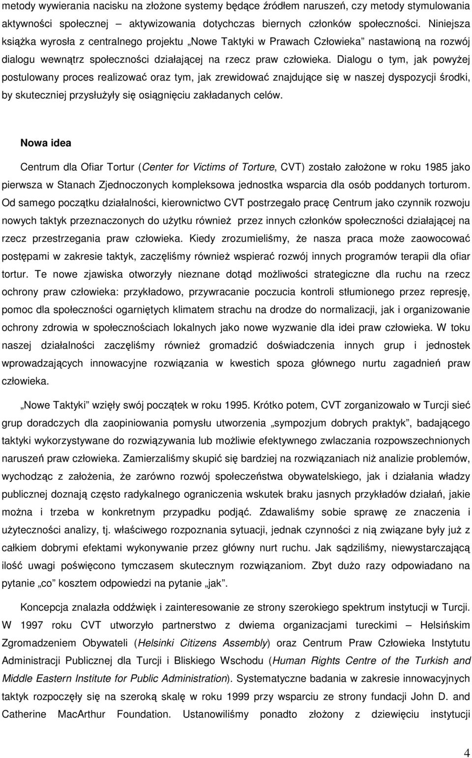 Dialogu o tym, jak powyżej postulowany proces realizować oraz tym, jak zrewidować znajdujące się w naszej dyspozycji środki, by skuteczniej przysłużyły się osiągnięciu zakładanych celów.