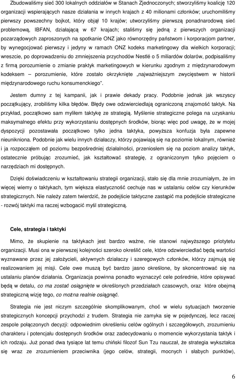 na spotkanie ONZ jako równorzędny państwom i korporacjom partner, by wynegocjować pierwszy i jedyny w ramach ONZ kodeks marketingowy dla wielkich korporacji; wreszcie, po doprowadzeniu do