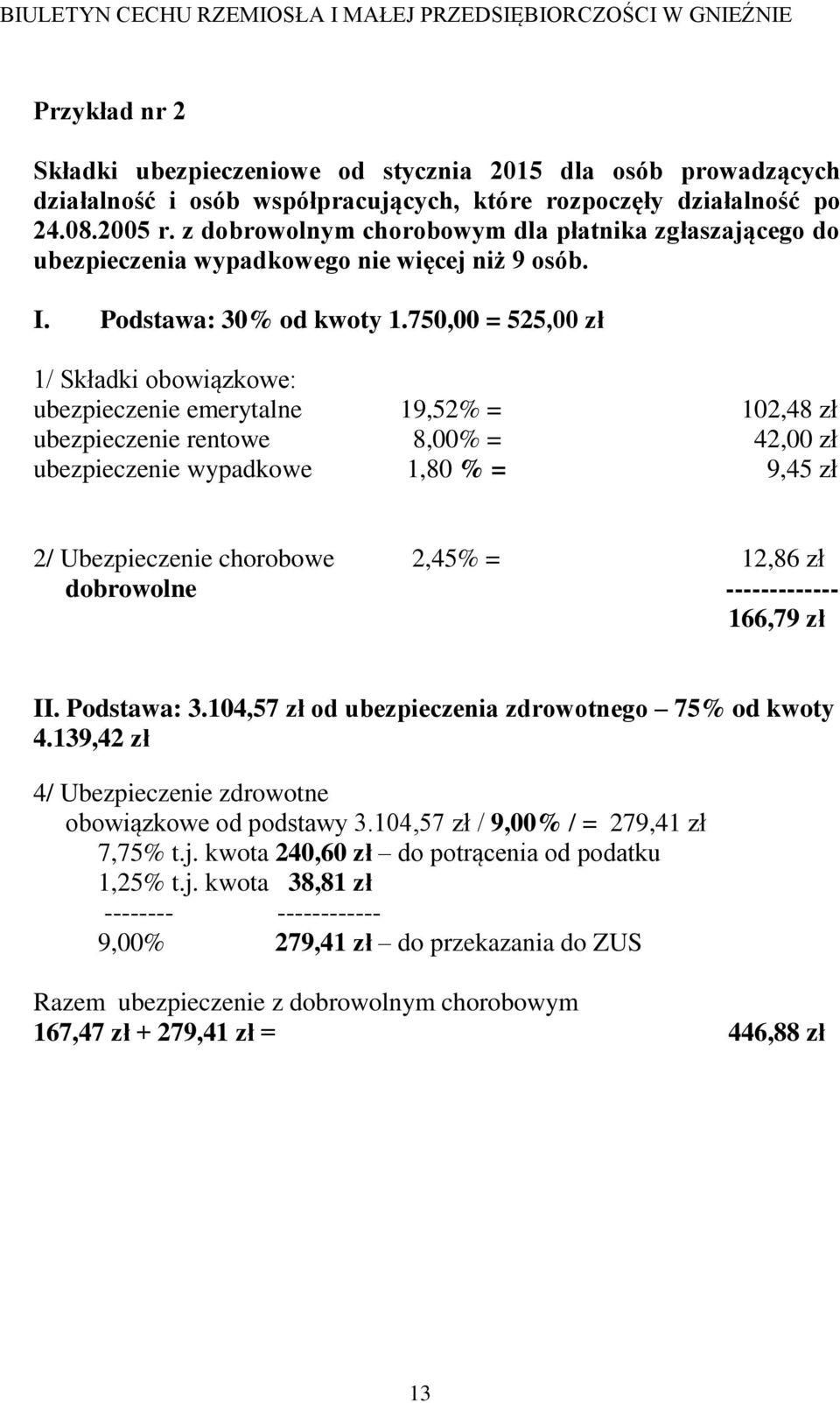 750,00 = 525,00 zł 1/ Składki obowiązkowe: ubezpieczenie emerytalne 19,52% = 102,48 zł ubezpieczenie rentowe 8,00% = 42,00 zł ubezpieczenie wypadkowe 1,80 % = 9,45 zł 2/ Ubezpieczenie chorobowe 2,45%