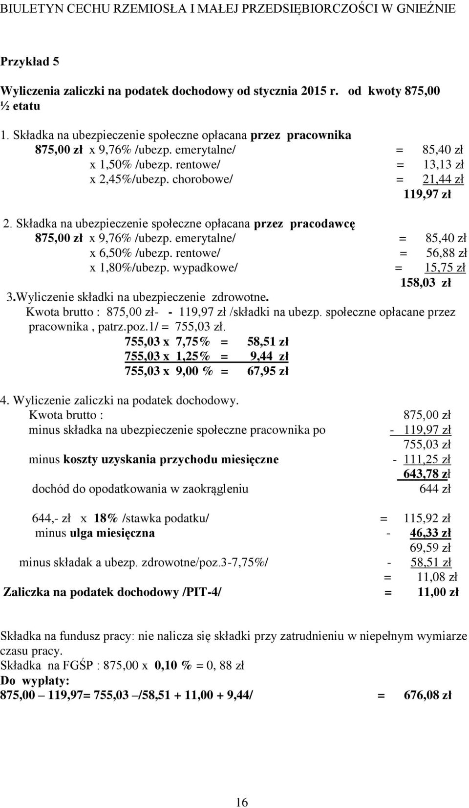 emerytalne/ = 85,40 zł x 6,50% /ubezp. rentowe/ = 56,88 zł x 1,80%/ubezp. wypadkowe/ = 15,75 zł 158,03 zł 3.Wyliczenie składki na ubezpieczenie zdrowotne.