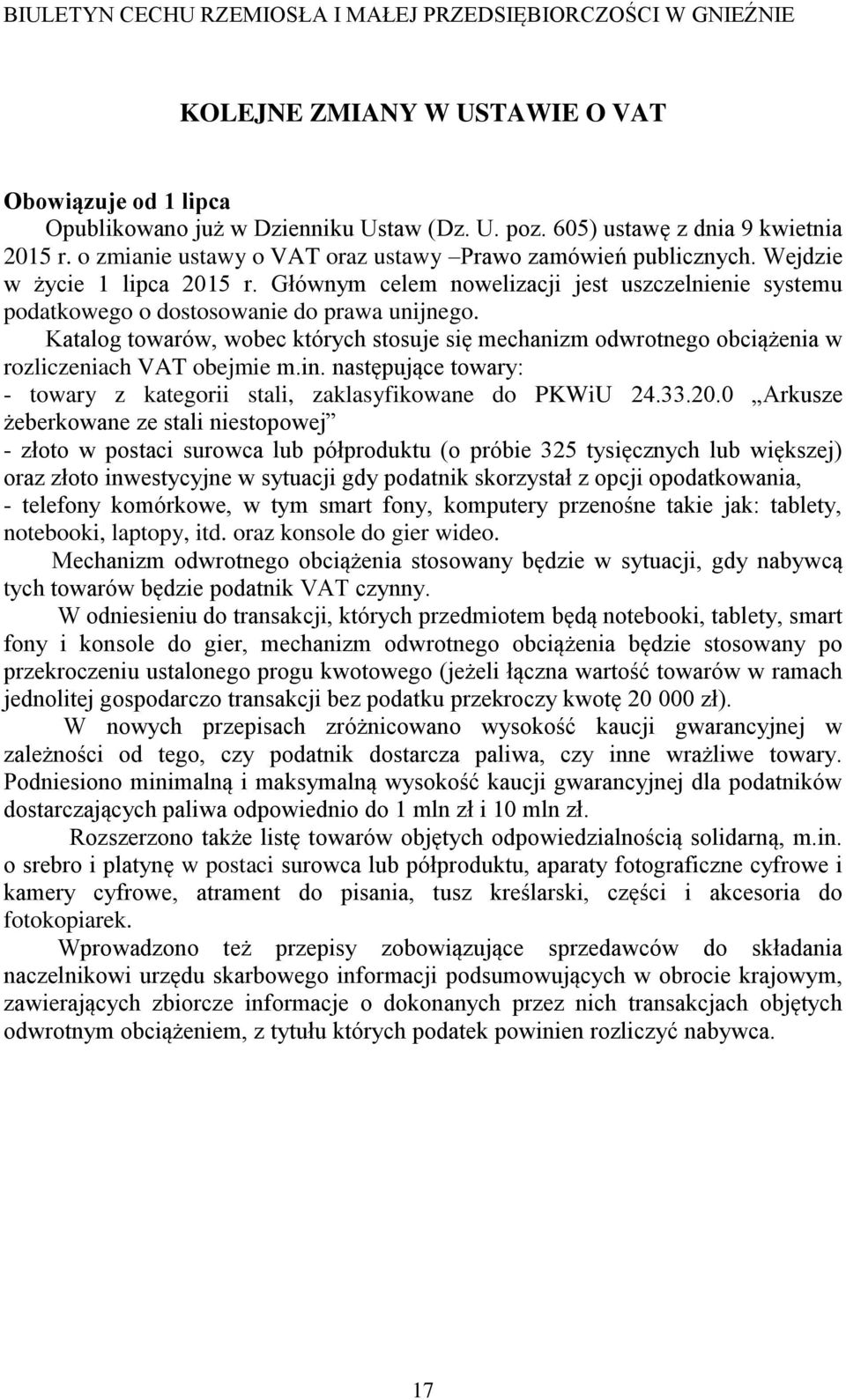 Katalog towarów, wobec których stosuje się mechanizm odwrotnego obciążenia w rozliczeniach VAT obejmie m.in. następujące towary: - towary z kategorii stali, zaklasyfikowane do PKWiU 24.33.20.