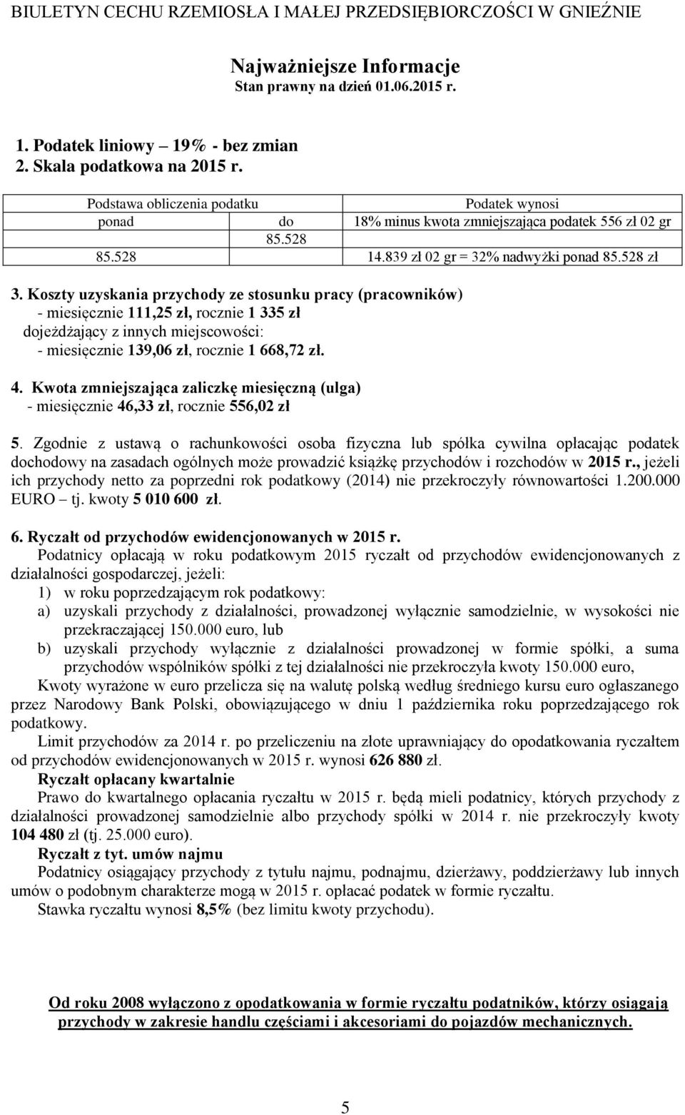 Koszty uzyskania przychody ze stosunku pracy (pracowników) - miesięcznie 111,25 zł, rocznie 1 335 zł dojeżdżający z innych miejscowości: - miesięcznie 139,06 zł, rocznie 1 668,72 zł. 4.