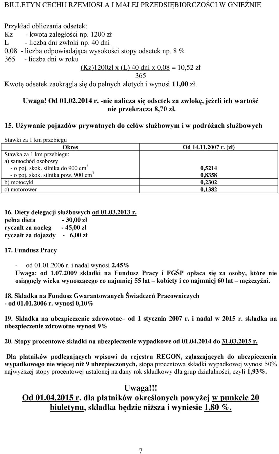 -nie nalicza się odsetek za zwłokę, jeżeli ich wartość nie przekracza 8,70 zł. 15. Używanie pojazdów prywatnych do celów służbowym i w podróżach służbowych Stawki za 1 km przebiegu Okres Od 14.11.