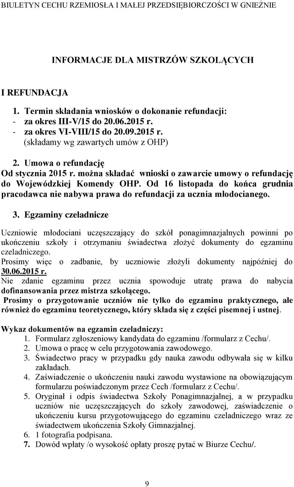 Od 16 listopada do końca grudnia pracodawca nie nabywa prawa do refundacji za ucznia młodocianego. 3.