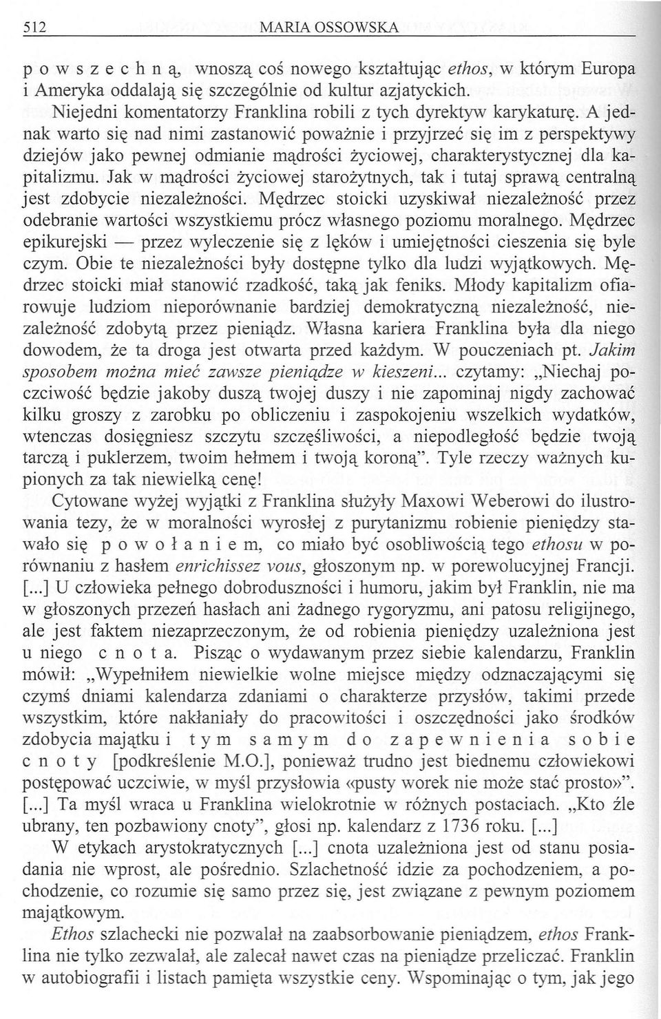 A jednak warto się nad nimi zastanowić poważnie i przyjrzeć się im z perspektywy dziejów jako pewnej odmianie mądrości życiowej, charakterystycznej dla kapitalizmu.