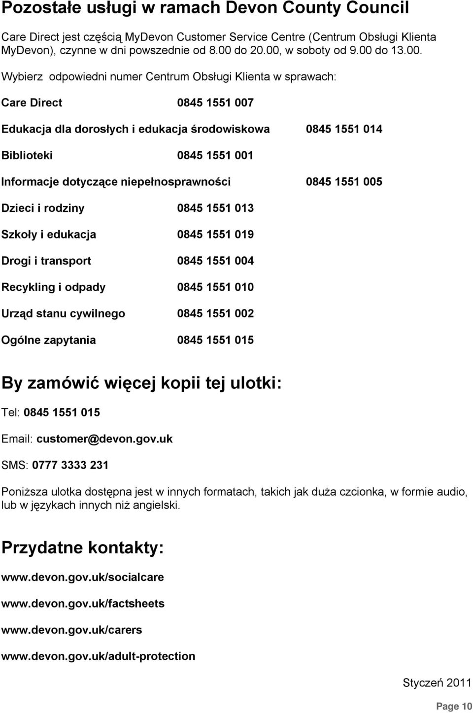 dotyczące niepełnosprawności 0845 1551 005 Dzieci i rodziny 0845 1551 013 Szkoły i edukacja 0845 1551 019 Drogi i transport 0845 1551 004 Recykling i odpady 0845 1551 010 Urząd stanu cywilnego 0845