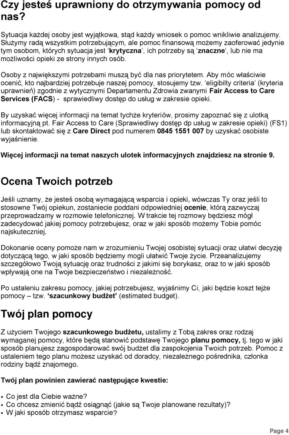 osób. Osoby z największymi potrzebami muszą być dla nas priorytetem. Aby móc właściwie ocenić, kto najbardziej potrzebuje naszej pomocy, stosujemy tzw.