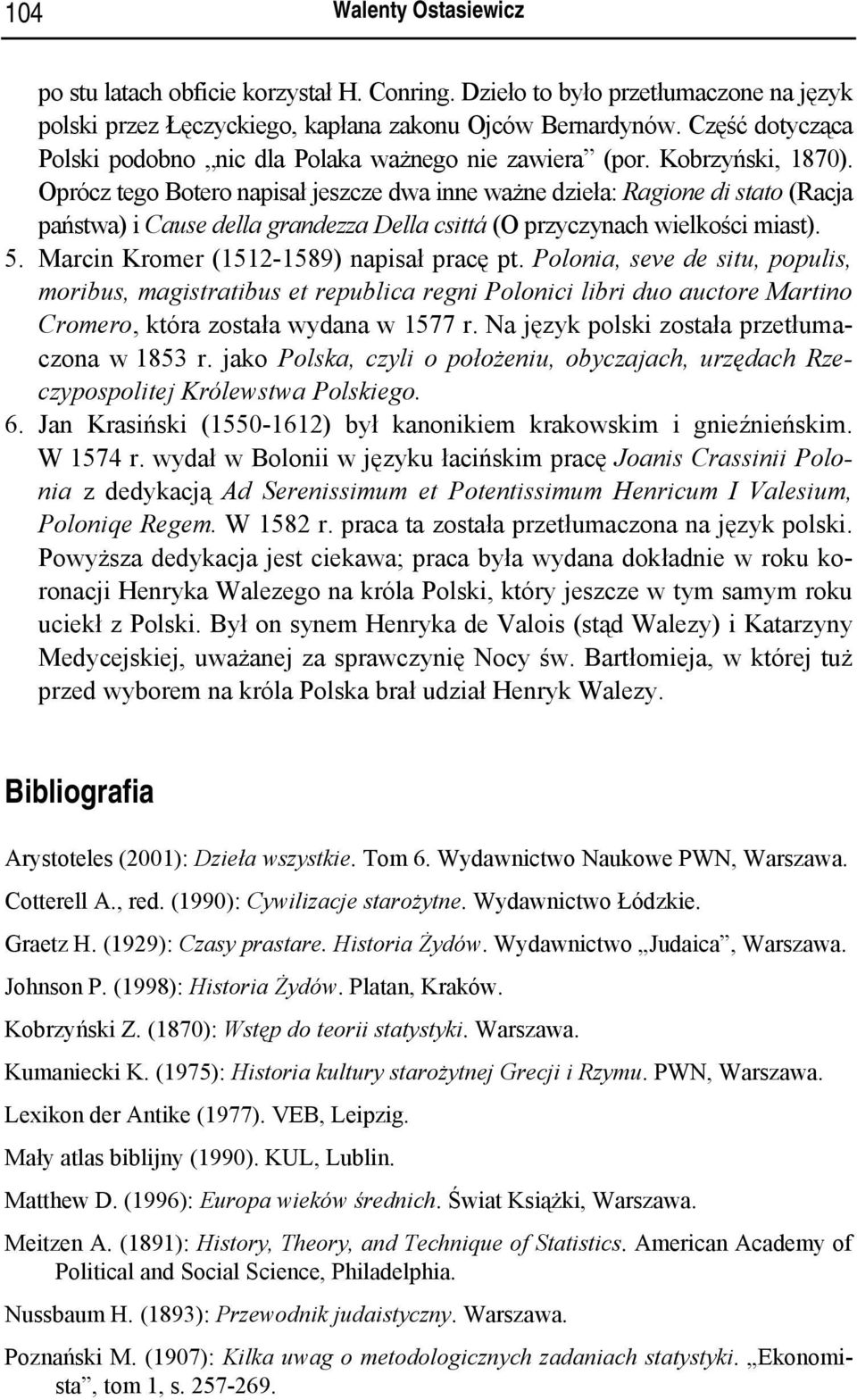 Oprócz tego Botero napisał jeszcze dwa inne ważne dzieła: Ragione di stato (Racja państwa) i Cause della grandezza Della csittá (O przyczynach wielkości miast). 5.