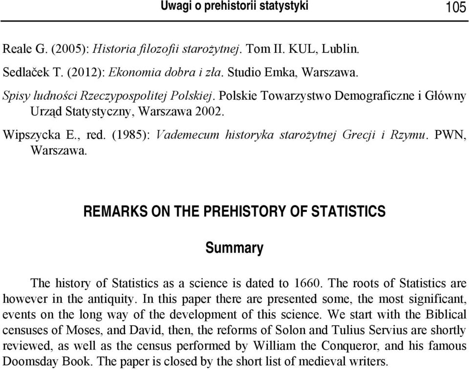 PWN, Warszawa. REMARKS ON THE PREHISTORY OF STATISTICS Summary The history of Statistics as a science is dated to 1660. The roots of Statistics are however in the antiquity.