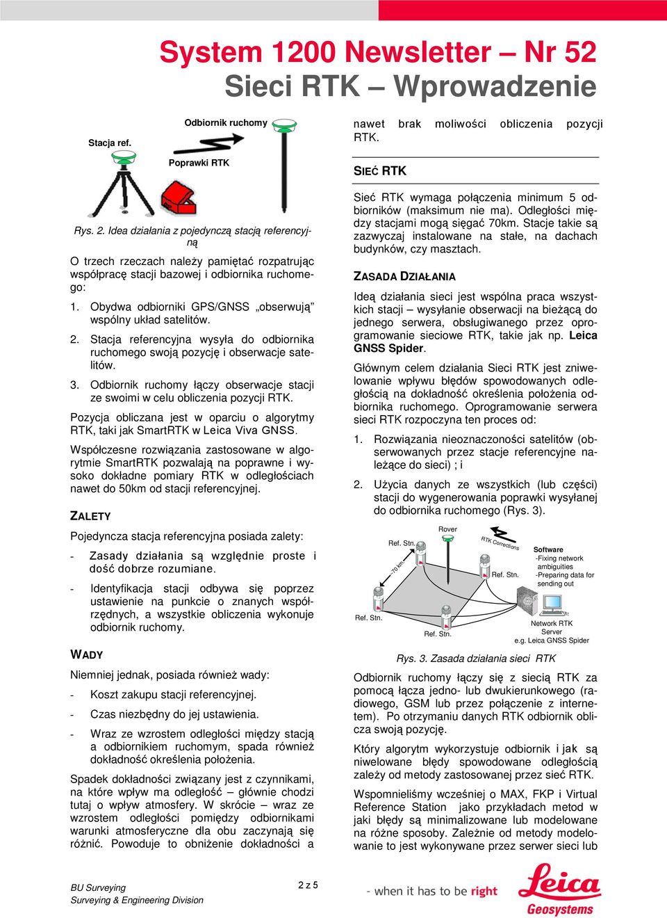 Stacja referencyj wysyła do odbornka swoj pozycj obserwacje sateltów. 3. Odbornk ruchomy ł czy obserwacje stacj ze swom w celu oblczena pozycj.