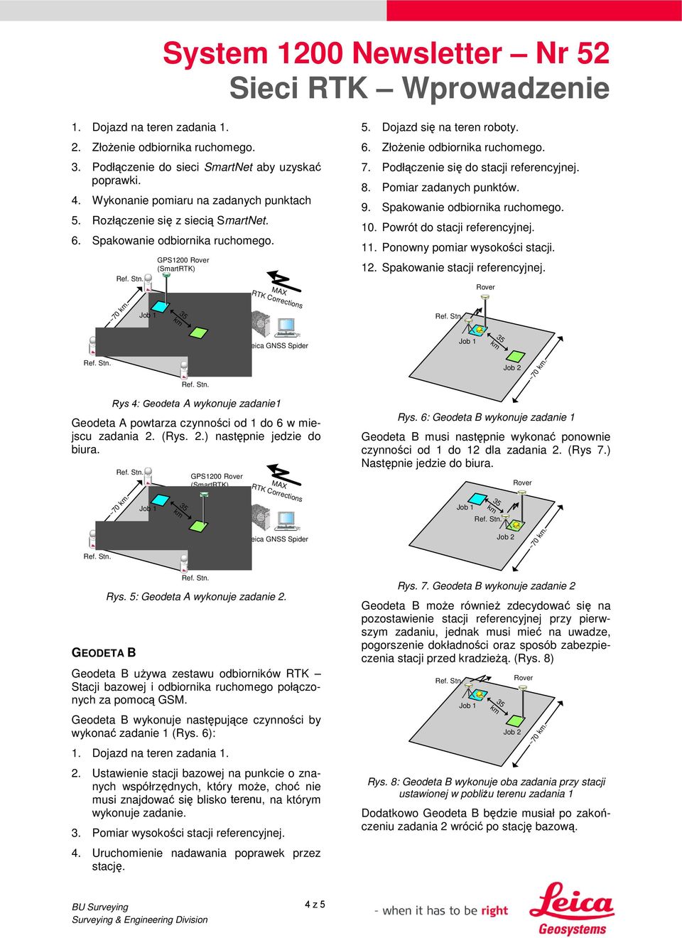 Powrót do stacj referencyjnej. 11. Ponowny pomar wysoko c stacj. 12. Spakowane stacj referencyjnej. Leca GNSS Spder Rys 4: A wykonuje zadane1 A powtarza czynno c od 1 do 6 w mejscu zadana 2.