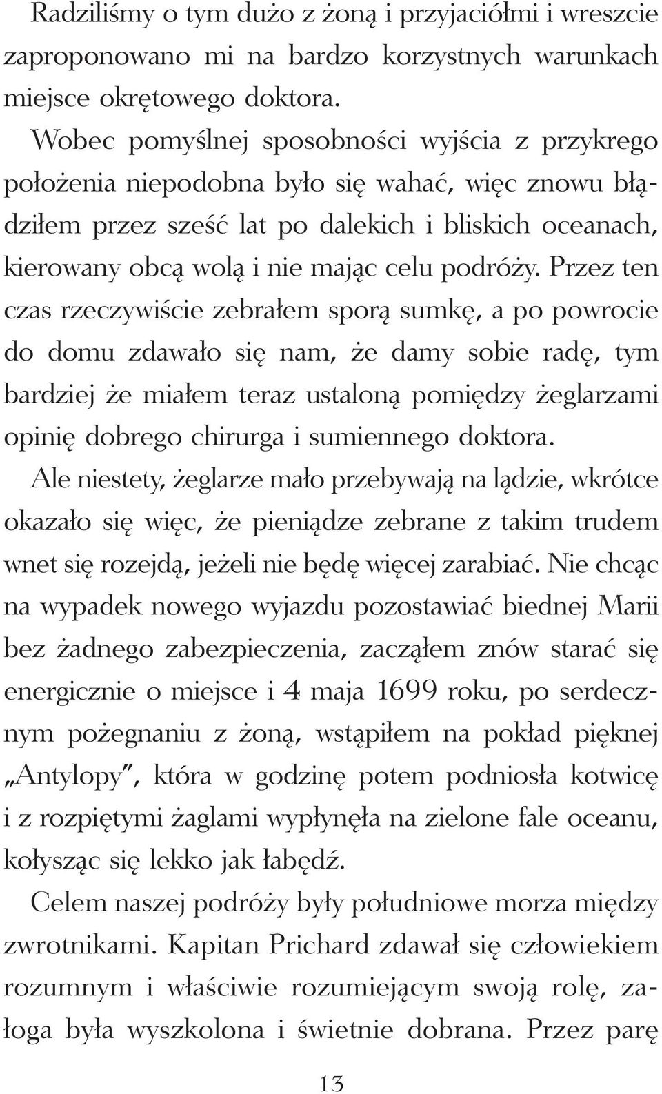 Przez ten czas rzeczywiście zebrałem sporą sumkę, a po powrocie do domu zdawało się nam, że damy sobie radę, tym bardziej że miałem teraz ustaloną pomiędzy żeglarzami opinię dobrego chirurga i