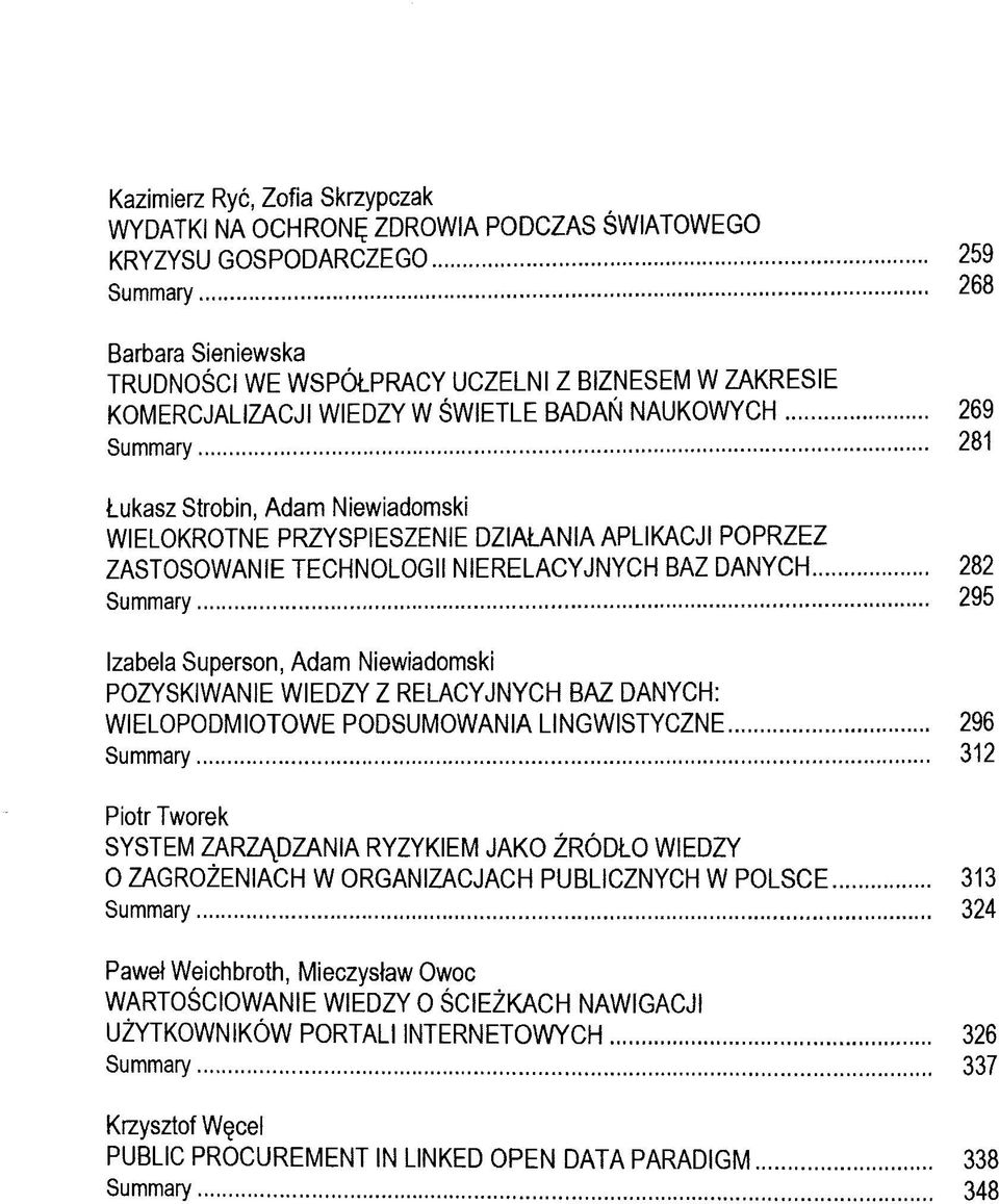 DANYCH 282 Summary 295 Izabela Superson, Adam Niewiadomski POZYSKIWANIE WIEDZY Z RELACYJNYCH BAZ DANYCH: WIELOPODMIOTOWE PODSUMOWANIA LINGWISTYCZNE 296 Summary 312 Piotr Tworek SYSTEM ZARZA.