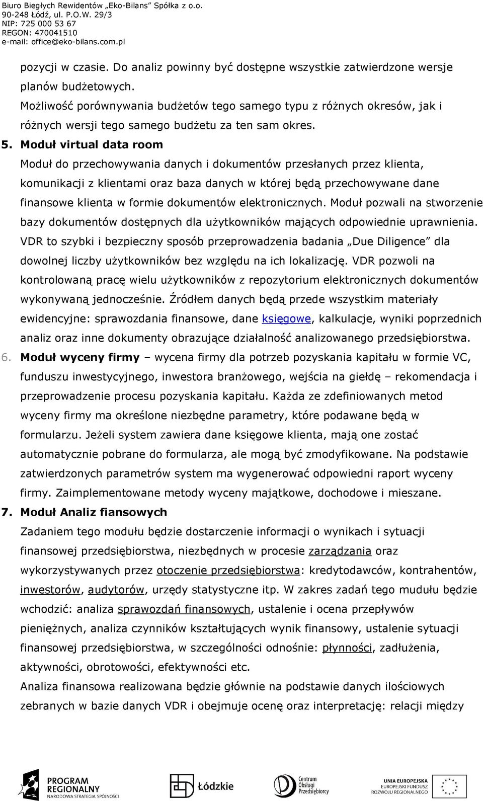 Moduł virtual data room Moduł do przechowywania danych i dokumentów przesłanych przez klienta, komunikacji z klientami oraz baza danych w której będą przechowywane dane finansowe klienta w formie