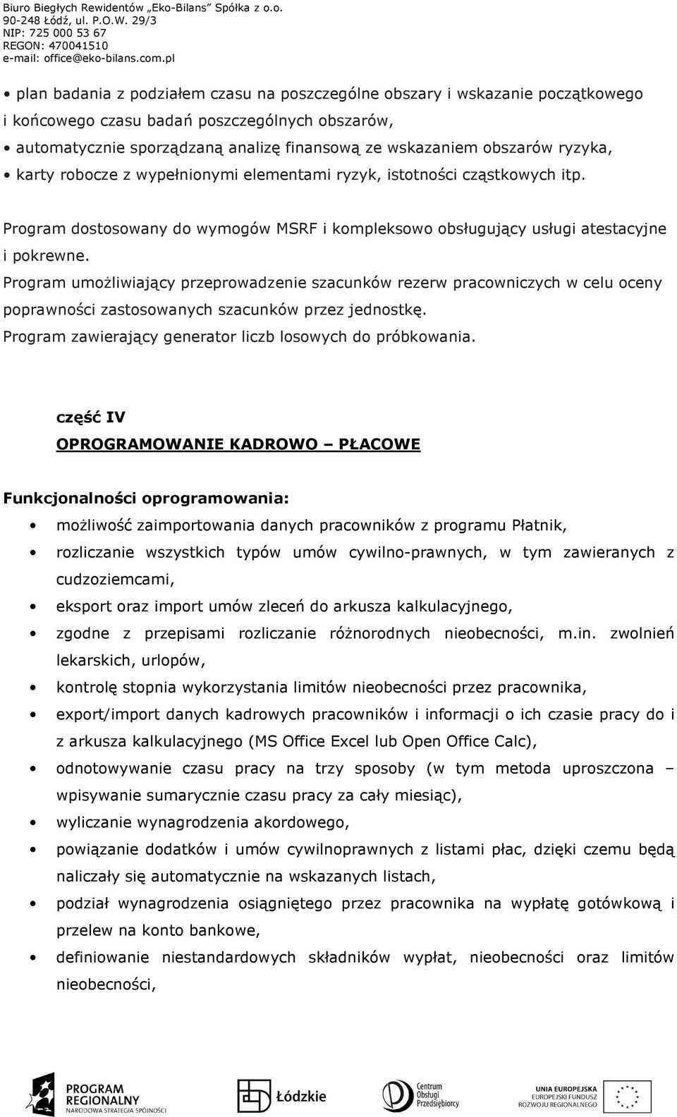 Program umożliwiający przeprowadzenie szacunków rezerw pracowniczych w celu oceny poprawności zastosowanych szacunków przez jednostkę. Program zawierający generator liczb losowych do próbkowania.