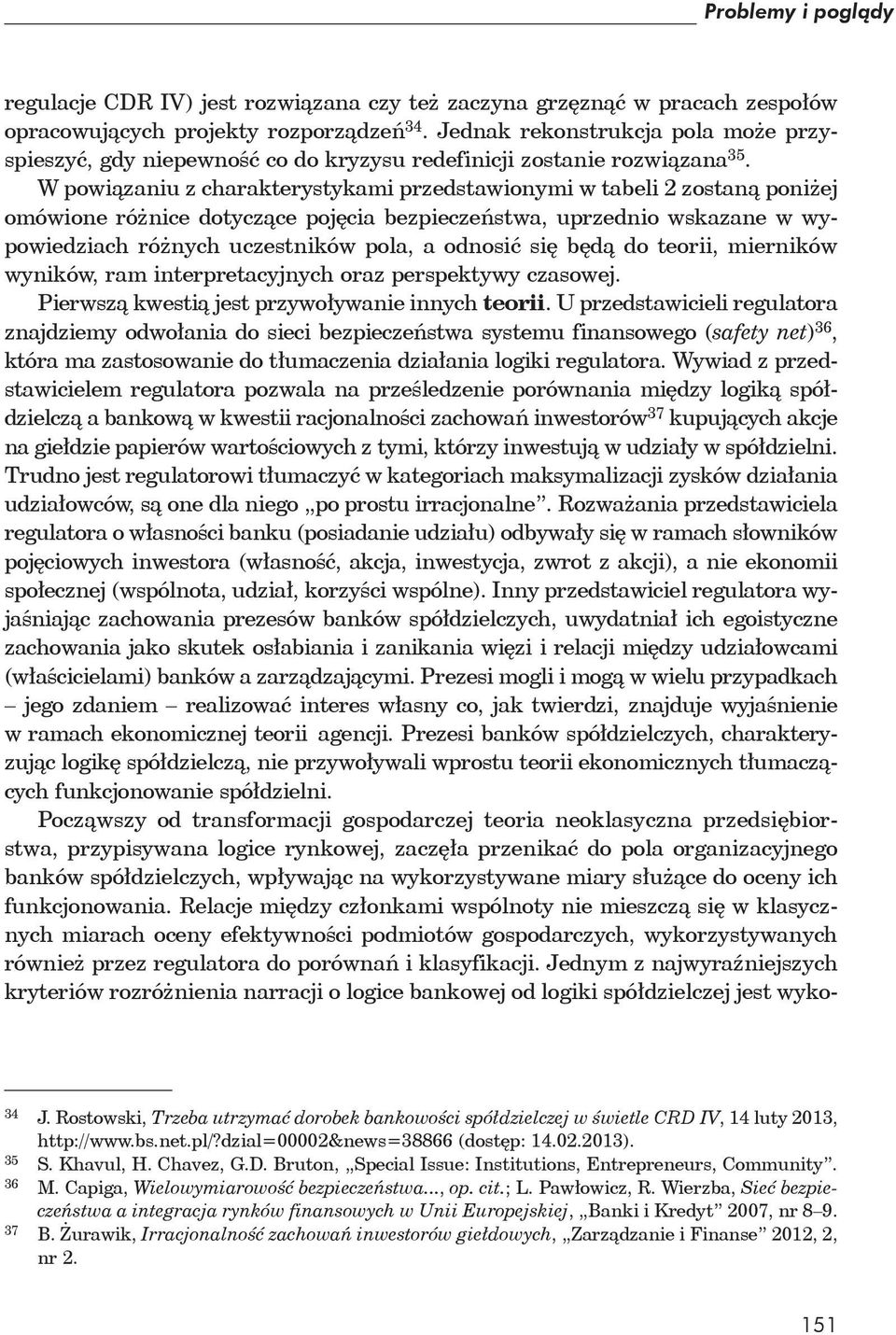 W powi zaniu z charakterystykami przedstawionymi w tabeli 2 zostan poni ej omówione ró nice dotycz ce poj cia bezpiecze stwa, uprzednio wskazane w wypowiedziach ró nych uczestników pola, a odnosi si