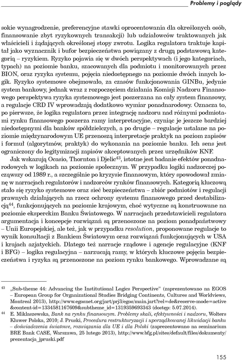 Ryzyko pojawia si w dwóch perspektywach (i jego kategoriach, typach) na poziomie banku, szacowanych dla podmiotu i monitorowanych przez BION, oraz ryzyka systemu, poj cia niedost pnego na poziomie