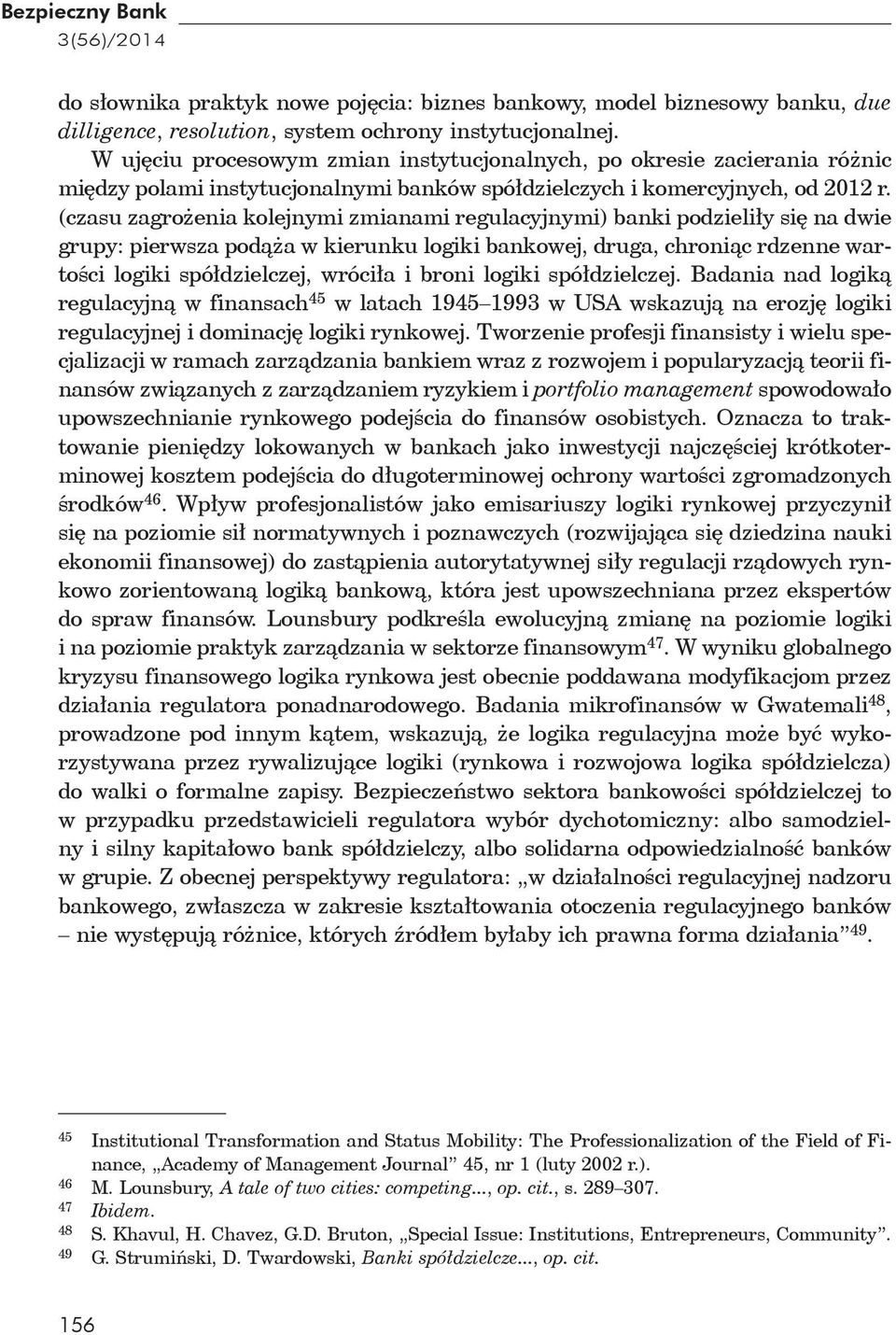 (czasu zagro enia kolejnymi zmianami regulacyjnymi) banki podzieli y si na dwie grupy: pierwsza pod a w kierunku logiki bankowej, druga, chroni c rdzenne warto ci logiki spó dzielczej, wróci a i