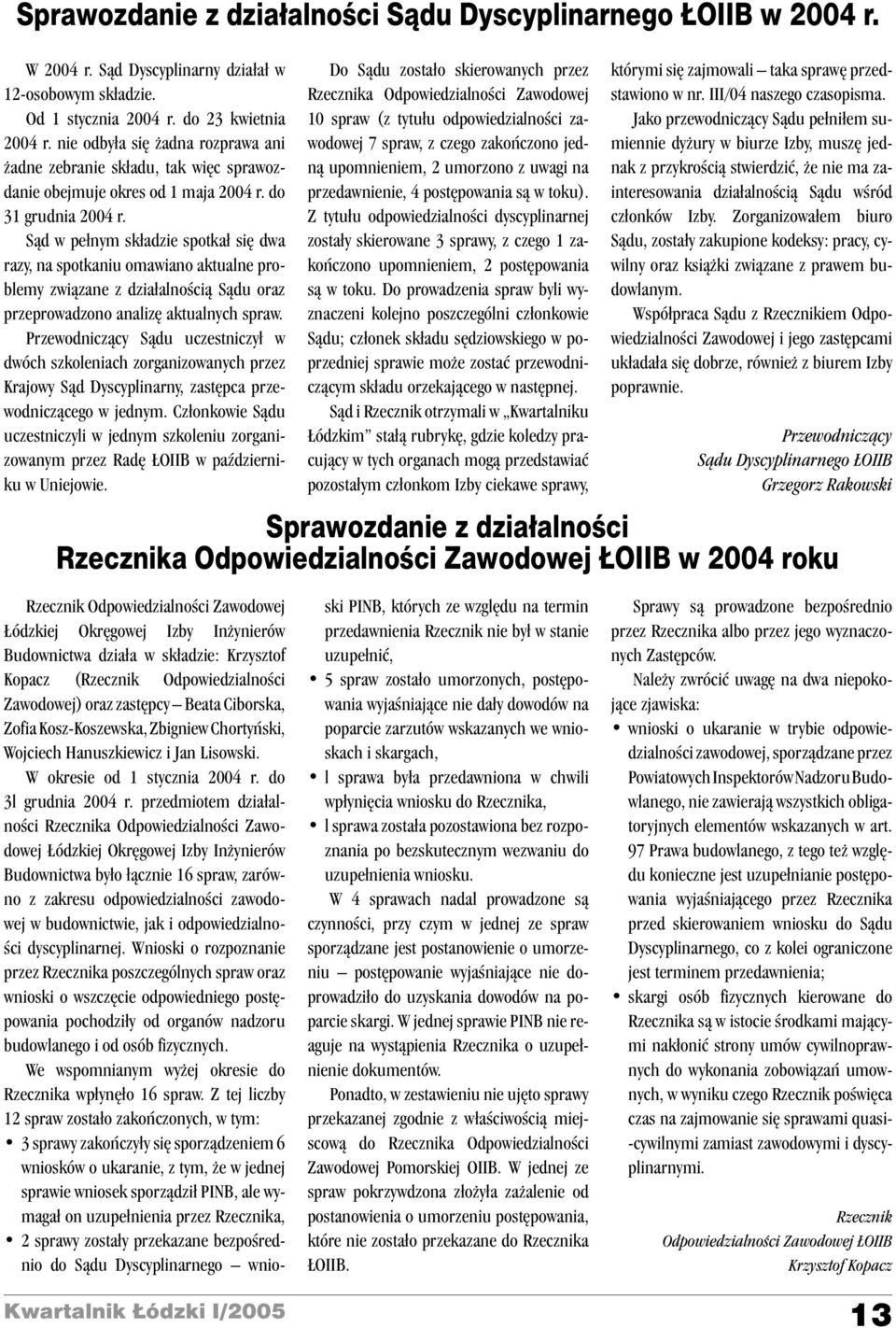 S¹d w pe³nym sk³adzie spotka³ siê dwa razy, na spotkaniu omawiano aktualne problemy zwi¹zane z dzia³alnoœci¹ S¹du oraz przeprowadzono analizê aktualnych spraw.