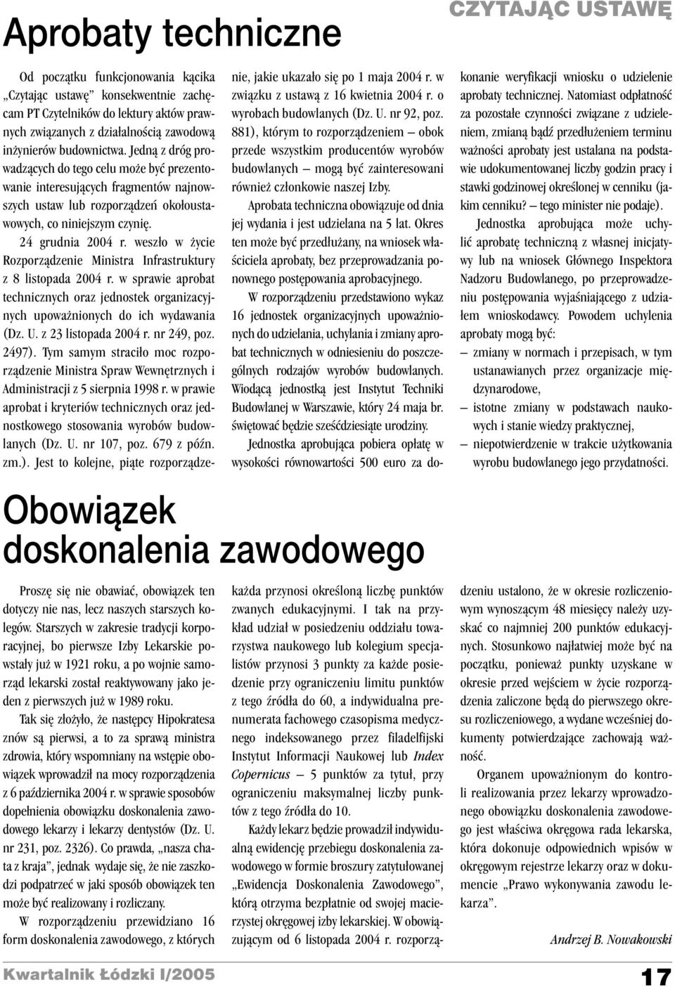 Tak siê z³o y³o, e nastêpcy Hipokratesa znów s¹ pierwsi, a to za spraw¹ ministra zdrowia, który wspomniany na wstêpie obowi¹zek wprowadzi³ na mocy rozporz¹dzenia z 6 października 2004 r.