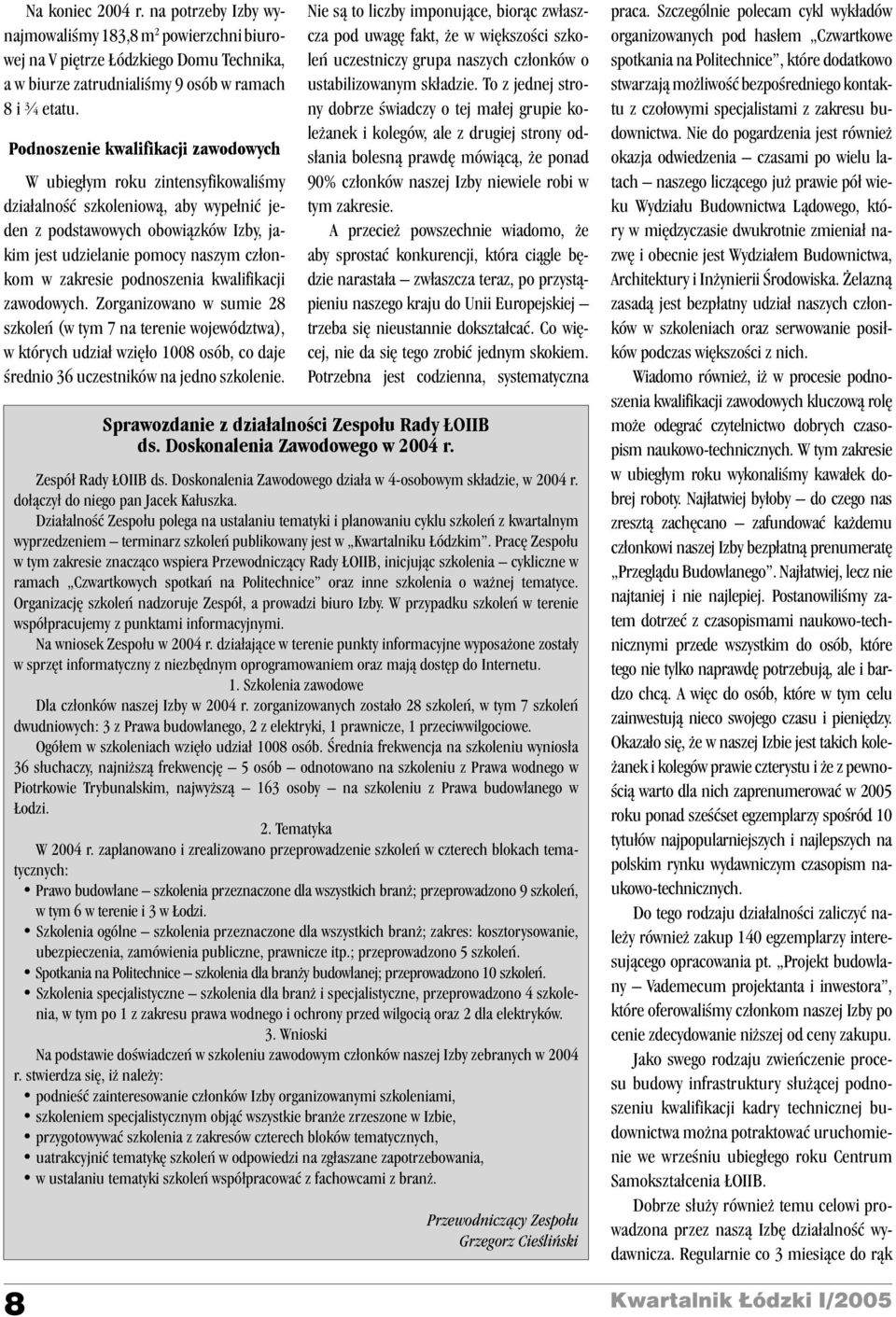 zakresie podnoszenia kwalifikacji zawodowych. Zorganizowano w sumie 28 szkoleñ (w tym 7 na terenie województwa), w których udzia³ wziê³o 1008 osób, co daje œrednio 36 uczestników na jedno szkolenie.