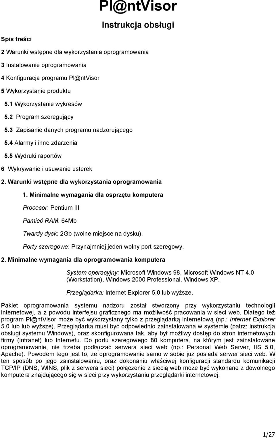 Warunki wstępne dla wykorzystania oprogramowania 1. Minimalne wymagania dla osprzętu komputera Procesor: Pentium III Pamięć RAM: 64Mb Twardy dysk: 2Gb (wolne miejsce na dysku).