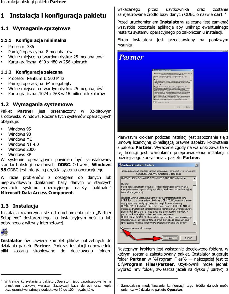 2 Przed uruchomieniem Instalatora zalecane jest zamknąć wszystkie pozostałe aplikacje aby uniknąć ewentualnego restartu systemu operacyjnego po zakończeniu instalacji.