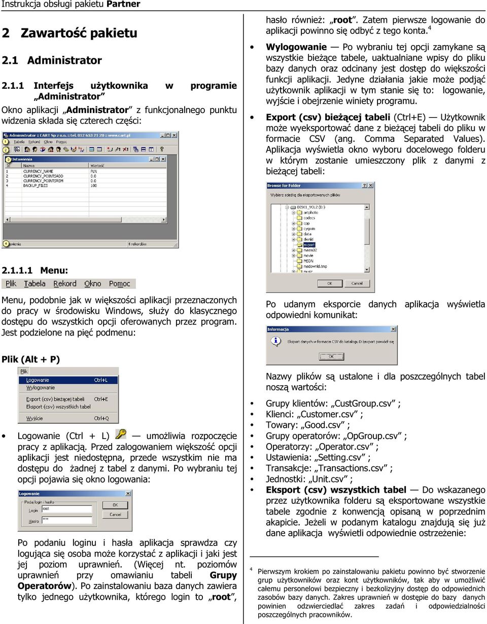 4 Wylogowanie Po wybraniu tej opcji zamykane są wszystkie bieżące tabele, uaktualniane wpisy do pliku bazy danych oraz odcinany jest dostęp do większości funkcji aplikacji.