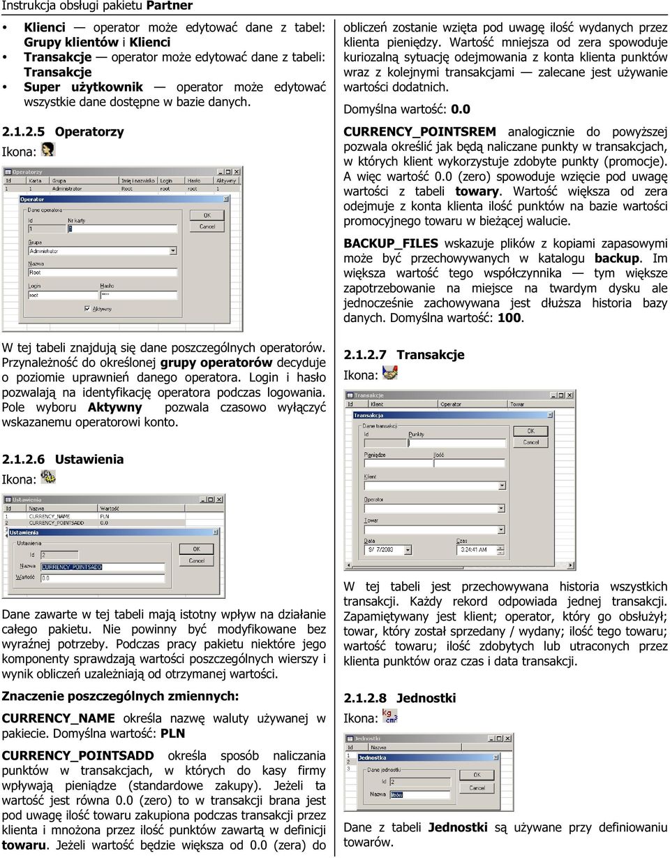 Login i hasło pozwalają na identyfikację operatora podczas logowania. Pole wyboru Aktywny pozwala czasowo wyłączyć wskazanemu operatorowi konto.