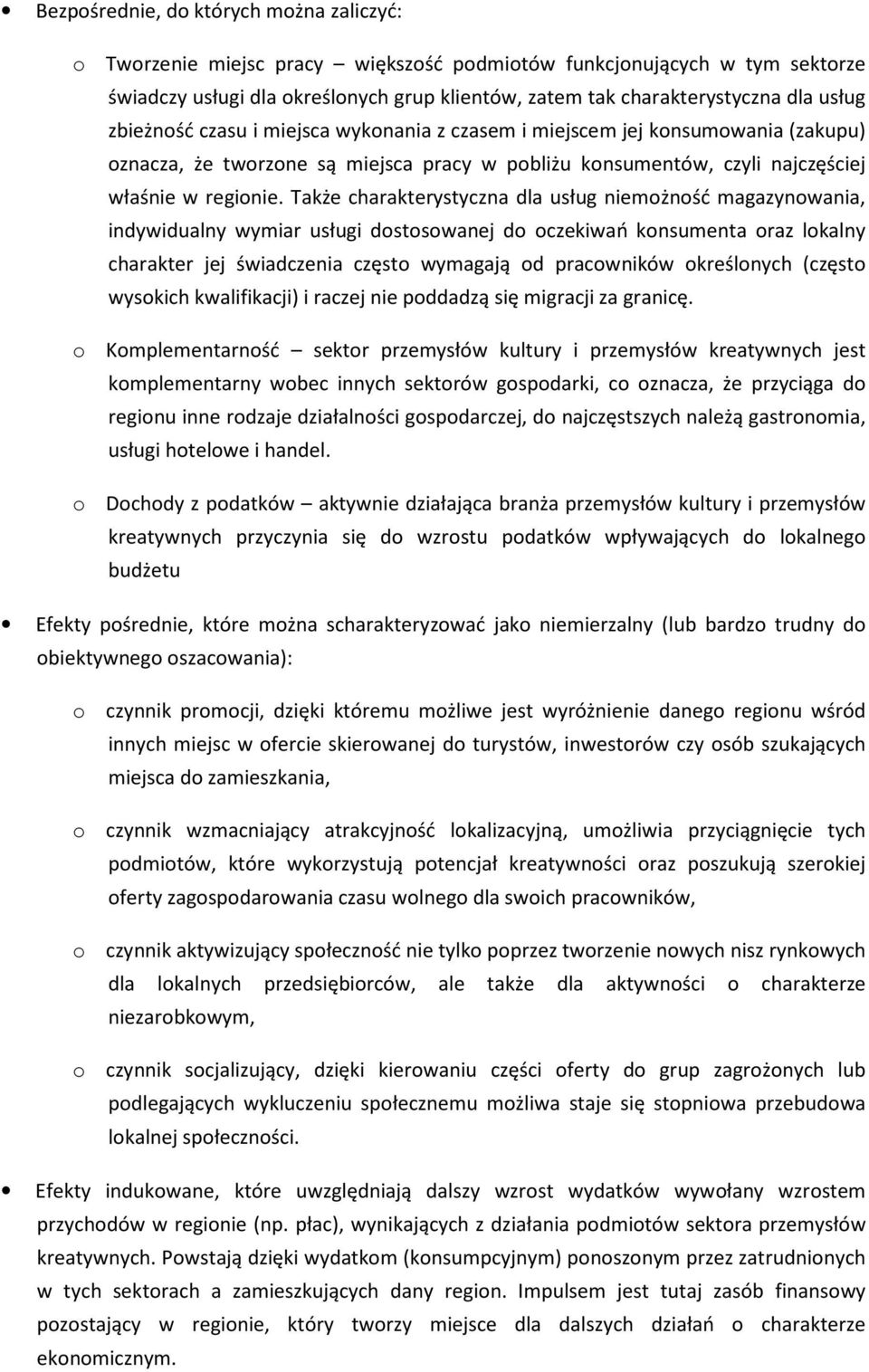 Także charakterystyczna dla usług niemożność magazynowania, indywidualny wymiar usługi dostosowanej do oczekiwań konsumenta oraz lokalny charakter jej świadczenia często wymagają od pracowników