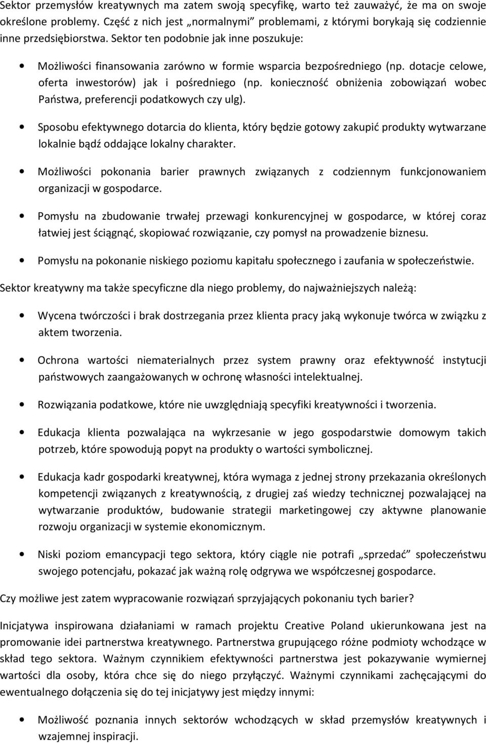 Sektor ten podobnie jak inne poszukuje: Możliwości finansowania zarówno w formie wsparcia bezpośredniego (np. dotacje celowe, oferta inwestorów) jak i pośredniego (np.