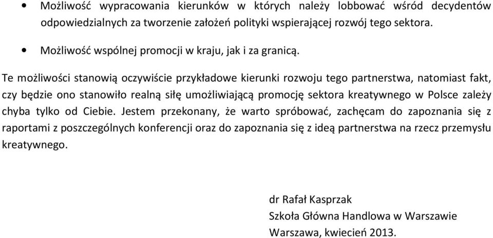 Te możliwości stanowią oczywiście przykładowe kierunki rozwoju tego partnerstwa, natomiast fakt, czy będzie ono stanowiło realną siłę umożliwiającą promocję sektora