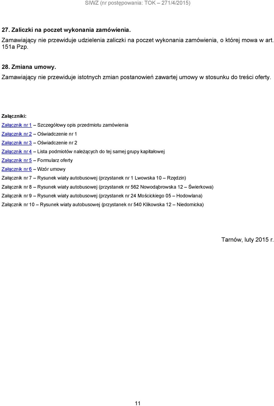 Załączniki: Załącznik nr 1 Szczegółowy opis przedmiotu zamówienia Załącznik nr 2 Oświadczenie nr 1 Załącznik nr 3 Oświadczenie nr 2 Załącznik nr 4 Lista podmiotów należących do tej samej grupy