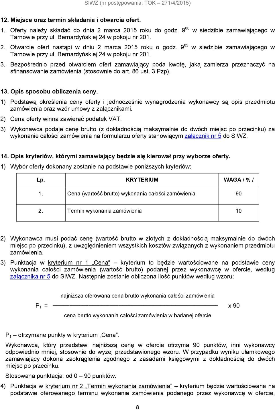 Bernardyńskiej 24 w pokoju nr 201. 3. Bezpośrednio przed otwarciem ofert zamawiający poda kwotę, jaką zamierza przeznaczyć na sfinansowanie zamówienia (stosownie do art. 86 ust. 3 Pzp). 13.