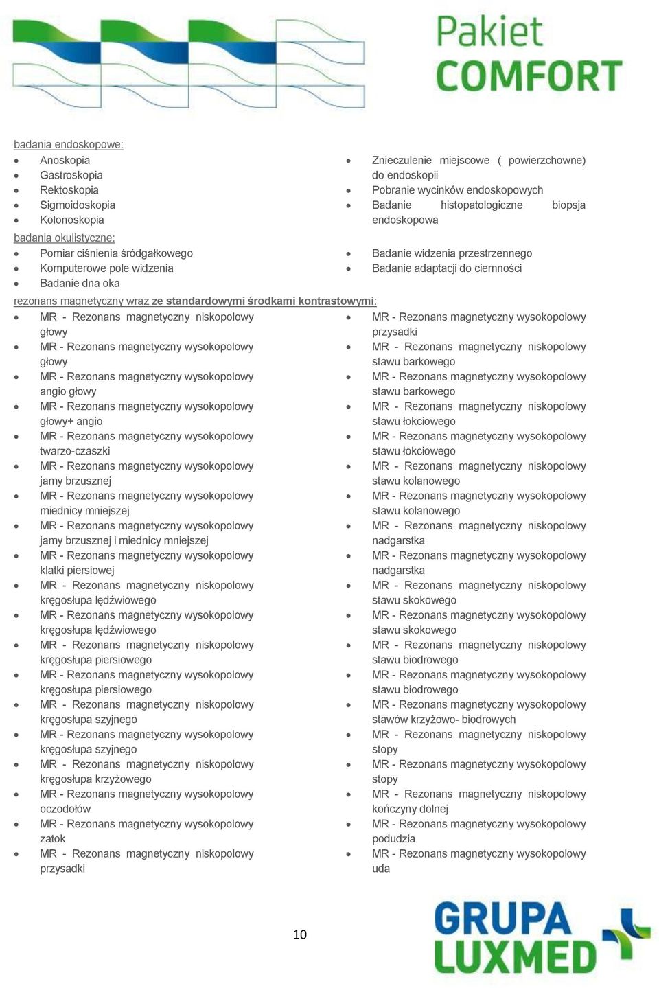 magnetyczny wraz ze standardowymi środkami kontrastowymi: MR - Rezonans magnetyczny niskopolowy głowy MR - Rezonans magnetyczny wysokopolowy przysadki MR - Rezonans magnetyczny wysokopolowy głowy MR